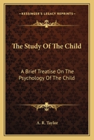 The Study of the Child: A Brief Treatise on the Psychology of the Child 0469032286 Book Cover