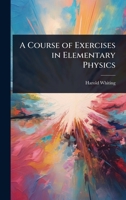A Course of Exercises in Elementary Physics 1023692333 Book Cover