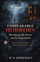 Unspeakable Horrors: The House, the Street, and the Unspeakable (Illustrated, Refined and Edited) 9372442402 Book Cover