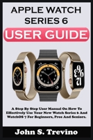 APPLE WATCH SERIES 6 USER GUIDE: A Step By Step User Manual On How To Effectively Use Your New Watch Series 6 And Watchos 7 For Beginners Pros And Seniors. With Picture Keyboard Shortcuts, And Tricks B08N3KQF7T Book Cover