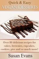 Quick & Easy Vegan Desserts Cookbook: Over 80 Delicious Recipes for Cakes, Cupcakes, Brownies, Cookies, Fudge, Pies, Candy, and So Much More! 1519251513 Book Cover