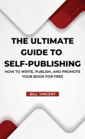 The Ultimate Guide to Self-Publishing: How to Write, Publish, and Promote Your Book for Free B0CL3KNC8R Book Cover