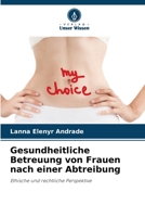 Gesundheitliche Betreuung von Frauen nach einer Abtreibung: Ethische und rechtliche Perspektive (German Edition) 6206810402 Book Cover