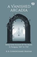 A Vanished Arcadia Being Some Account Of The Jesuits In Paraguay 1607 To 1767 9374839954 Book Cover