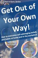 Get Out of Your Own Way: How to overcome self-sabotaging beliefs and habits at home and in the workplace 1939556163 Book Cover