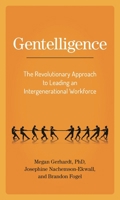 Gentelligence : The Revolutionary Approach to Leading an Intergenerational Workforce 1538142147 Book Cover