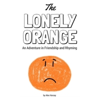 The Lonely Orange: An Adventure in Friendship and Rhyming 1520842007 Book Cover