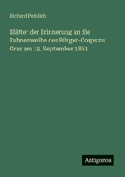 Blätter der Erinnerung an die Fahnenweihe des Bürger-Corps zu Graz am 15. September 1861 (German Edition) 3563168202 Book Cover