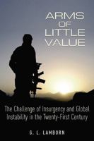 Arms of Little Value: The Challenge of Insurgency and Global Instability in the Twenty-First Century 1612001041 Book Cover