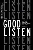 Good Listen: Creating Memorable Conversations In Business And Life 1642253847 Book Cover