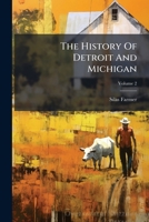 The History of Detroit and Michigan: Or, the Metropolis Illustrated: A Chronological Cyclopaedia of the Past and Present, Including a Full Record of Territorial Days in Michigan, and the Annals of Way 1277328056 Book Cover
