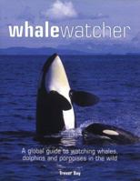 Whale Watcher: A Global Guide to Watching Whales, Dolphins, and Porpoises in the Wild 155407200X Book Cover