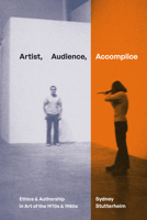 Artist, Audience, Accomplice: Ethics and Authorship in Art of the 1970s and 1980s 1478030690 Book Cover