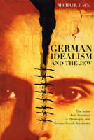 German Idealism and the Jew: The Inner Anti-Semitism of Philosophy and German Je 0226500969 Book Cover