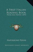 A First Italian Reading Book: Prose and Poetry: With Rules for the Pronunciation of the Italian Language, with Notes, Hints on Italian Versification, and a Complete Vocabulary of All the Words Contain 1437453732 Book Cover