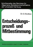 Entscheidungsprozess Und Mitbestimmung: Ein Beitrag Zur Grundlagendiskussion Um Die Demokratisierung Von Unternehmungen 3409381619 Book Cover