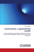 Centrosome: a geometrical model: Is the centrosome a geometric molecular interface that translates topogenic sequences into precise cell locations? 3659520837 Book Cover