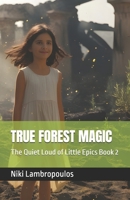 TRUE FOREST MAGIC: The Quiet Loud of Little Epics Book 2 B0FGYFBR9P Book Cover