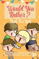 Would You Rather Book For Kids: The Book of Hilarious Situations, Thought Provoking Choices and Downright Silly Scenarios the Whole Family Can Enjoy (Family Game Book Gift Ideas) 1989626114 Book Cover