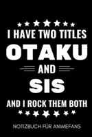 I HAVE TWO TITLES OTAKU AND SIS AND I ROCK THEM BOTH NOTIZBUCH FÜR ANIMEFANS: A5 Notizbuch BLANKO | Gaming Buch | Geschenke für Zocker | Kleine ... für Teenager Nerds (German Edition) 1650005881 Book Cover