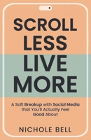 Scroll Less, Live More: A Soft Breakup with Social Media that You'll Actually Feel Good About B0F4BM7FD9 Book Cover