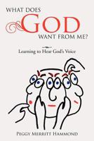What Does God Want From Me?: Learning to Hear God's Voice 147710111X Book Cover
