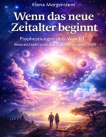 Wenn das neue Zeitalter beginnt: Prophezeiungen über Wandel, Bewusstsein und die Zukunft unserer Welt (German Edition) B0GPJ7J61J Book Cover