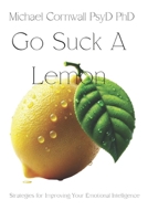 Go Suck A Lemon: Strategies for Improving Your Emotional Intelligence 1456515608 Book Cover