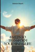 8 Steps to Transform Your Mind & Life: A Practical Guide to Unlocking Your True Potential B0DSBWZ2KS Book Cover