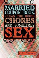 Married Coupon Book: Clean The House, Chores, And Sometimes Sex 1523713860 Book Cover