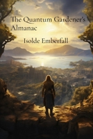 The Quantum Gardener's Almanac: A Fantasy Epic Chronicling the Adventures of a Young Mage Discovering the Secrets of Ancient Runes and Battling the Forces of Shadow B0DSQZLX4M Book Cover