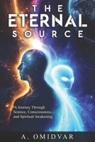 The Eternal Source: A Journey Through Science, Consciousness, and Spiritual Awakening B0DVH7JTP4 Book Cover