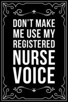 DON'T MAKE ME USE MY REGISTERED NURSE VOICE: This 6"X9" blank line journal makes a great gift idea for any nurse or nursing student. 1713251078 Book Cover