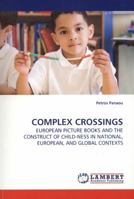 COMPLEX CROSSINGS: EUROPEAN PICTURE BOOKS AND THE CONSTRUCT OF CHILD-NESS IN NATIONAL, EUROPEAN, AND GLOBAL CONTEXTS 3838317351 Book Cover