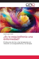 ¿Es la esquizofrenia una enfermedad?: El discurso de los y las terapeutas en relación a la esquizofrenia y la terapia 6203038326 Book Cover
