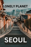 Lonely planet Seoul: Unveiling the hidden gems of South Korea’s vibrant capital B0C9SPDV4G Book Cover