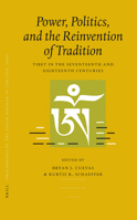 Power, Politics, and the Reinvention of Tradition: Tibet in the Seventeenth and Eighteenth Centuries (Proceedings of the Tenth Seminar of the IATS, 2003, 3) 9004153519 Book Cover