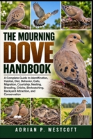 THE MOURNING DOVE HANDBOOK: A Complete Guide to Identification, Habitat, Diet, Behavior, Calls, Migration, Courtship, Nesting, Breeding, Chicks, Birdwatching, Backyard Attraction, and Conservation B0HMWVBJVR Book Cover