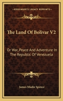The Land Of Bolivar V2: Or War, Peace And Adventure In The Republic Of Venezuela 1163243299 Book Cover