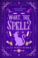 What the Spell?: Spellbooked Magical Cozy Mysteries No. 1 (Spellbooked Mysteries) B0FK32WL2C Book Cover