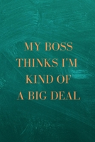 My Boss Thinks I'm Kind of a Big Deal: A Notebook/journal with Funny Saying, A Great Gag Gift for Coworker Birthdays & Appreciation Day 1651153922 Book Cover