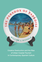 The Paradox of Paradise: Creative Destruction and the Rise of Urban Coastal Tourism in Contemporary Spanish Culture 0826506224 Book Cover