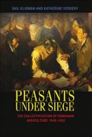 Peasants under Siege: The Collectivization of Romanian Agriculture, 1949-1962 0691149739 Book Cover