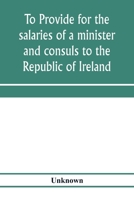 To provide for the salaries of a minister and consuls to the Republic of Ireland. Hearings before the Committee on Foreign Affairs, House of ... session, on H.R. 3404. December 12, 13, 1919 9353975662 Book Cover