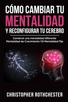 Cómo cambiar tu mentalidad y reconfigurar tu cerebro B0BVDJ368C Book Cover