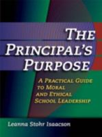 The Principal's Purpose: A Practical Guide to Moral and Ethical School Leadership 1596670487 Book Cover