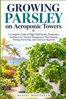Growing Parsley on Aeroponic Towers: A Complete Guide to High-Yield Parsley Production, Seedling Care, Nutrient Management, Plant Spacing, Pruning, Harvesting, and Continuous Regrowth B0HJH4K8SL Book Cover