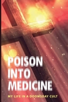 Poison Into Medicine: My Life In A Doomsday Cult: Doomsday Book Of Medicine B093B8H9RJ Book Cover