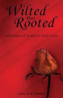 Wilted But Rooted: Affirmations & Actions for Daily Living 1478793392 Book Cover