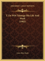 T. DeWitt Talmage: His Life and Work; Biographical Edition (Classic Reprint) 1342197925 Book Cover